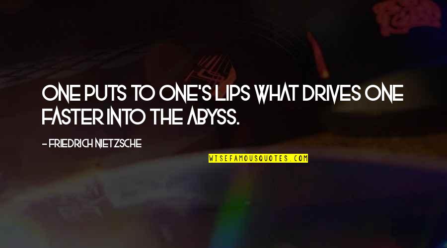 Nietzsche Abyss Quotes By Friedrich Nietzsche: One puts to one's lips what drives one