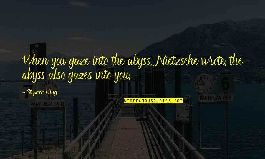 Nietzsche Abyss Quotes By Stephen King: When you gaze into the abyss, Nietzsche wrote,