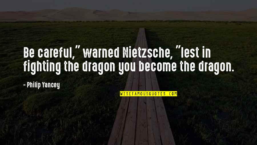 Nietzsche Dragon Quotes By Philip Yancey: Be careful," warned Nietzsche, "lest in fighting the
