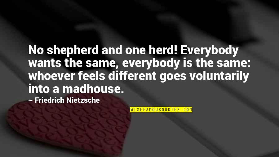 Nietzsche Existentialism Quotes By Friedrich Nietzsche: No shepherd and one herd! Everybody wants the