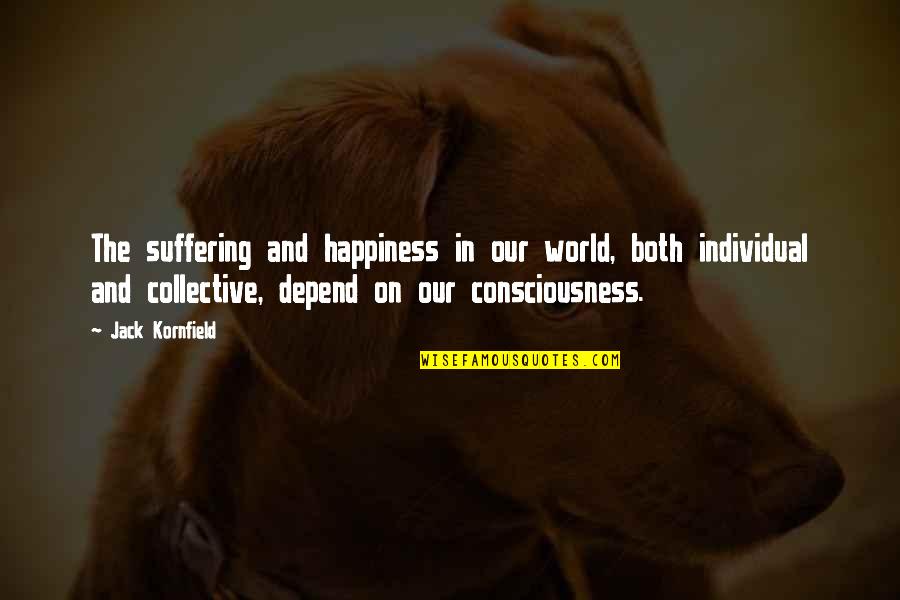 Nietzsche Existentialism Quotes By Jack Kornfield: The suffering and happiness in our world, both