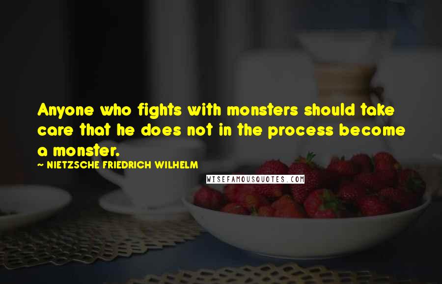 NIETZSCHE FRIEDRICH WILHELM quotes: Anyone who fights with monsters should take care that he does not in the process become a monster.