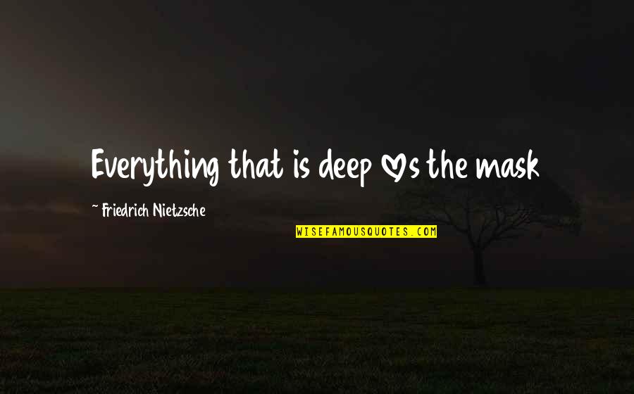 Nietzsche Mask Quotes By Friedrich Nietzsche: Everything that is deep loves the mask