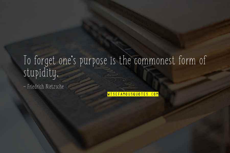 Nietzsche Purpose Quotes By Friedrich Nietzsche: To forget one's purpose is the commonest form Nietzsche Purpose Quotes By Friedrich Nietzsche: To forget one's purpose is the commonest form
