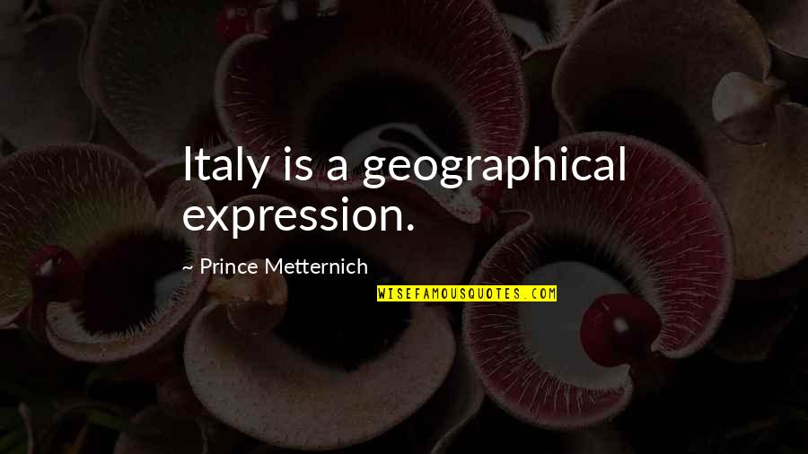 Nietzsche Quote Quotes By Prince Metternich: Italy is a geographical expression.