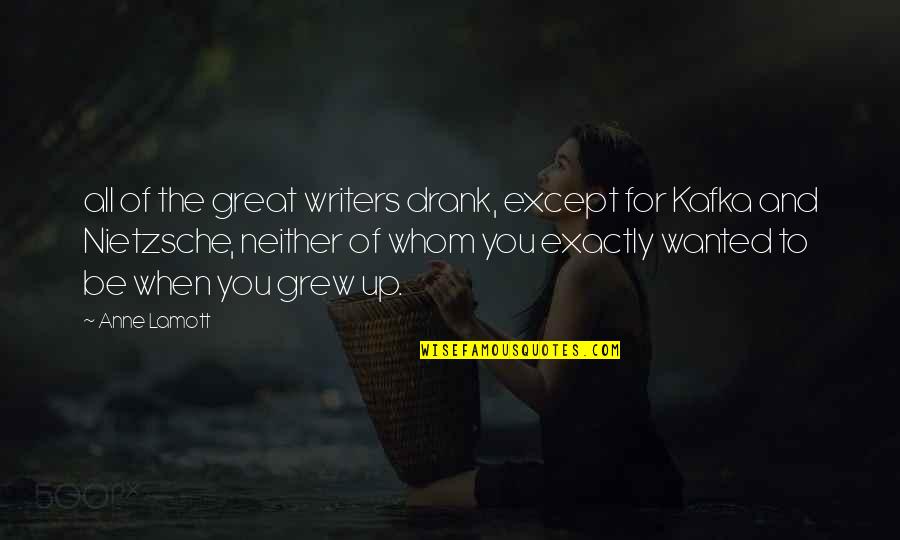 Nietzsche Quotes By Anne Lamott: all of the great writers drank, except for Nietzsche Quotes By Anne Lamott: all of the great writers drank, except for