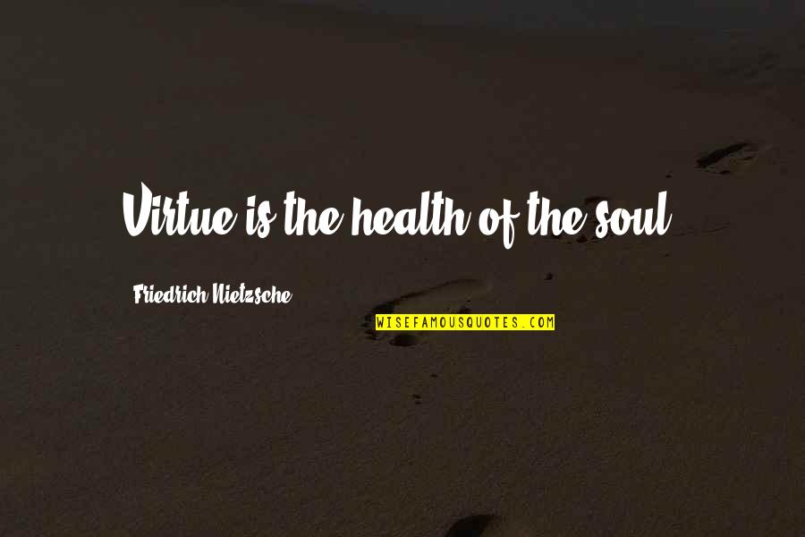 Nietzsche Quotes By Friedrich Nietzsche: Virtue is the health of the soul, Nietzsche Quotes By Friedrich Nietzsche: Virtue is the health of the soul,