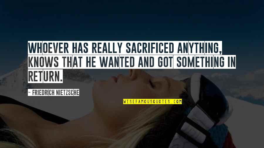 Nietzsche Quotes By Friedrich Nietzsche: Whoever has really sacrificed anything, knows that he Nietzsche Quotes By Friedrich Nietzsche: Whoever has really sacrificed anything, knows that he