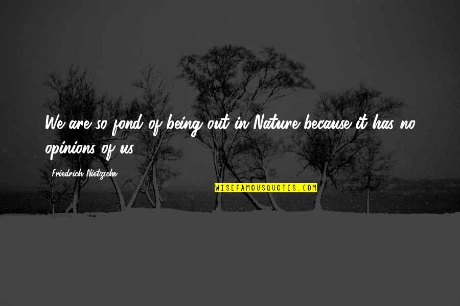 Nietzsche Quotes By Friedrich Nietzsche: We are so fond of being out in Nietzsche Quotes By Friedrich Nietzsche: We are so fond of being out in