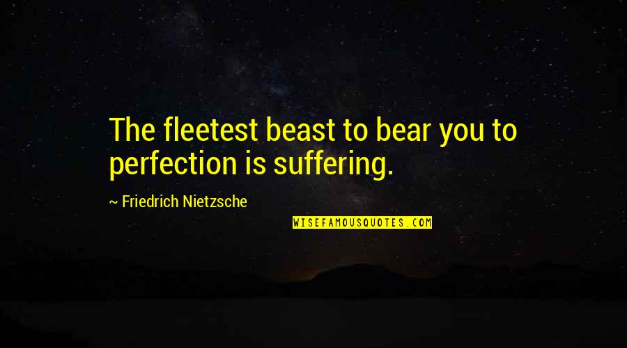 Nietzsche Quotes By Friedrich Nietzsche: The fleetest beast to bear you to perfection Nietzsche Quotes By Friedrich Nietzsche: The fleetest beast to bear you to perfection