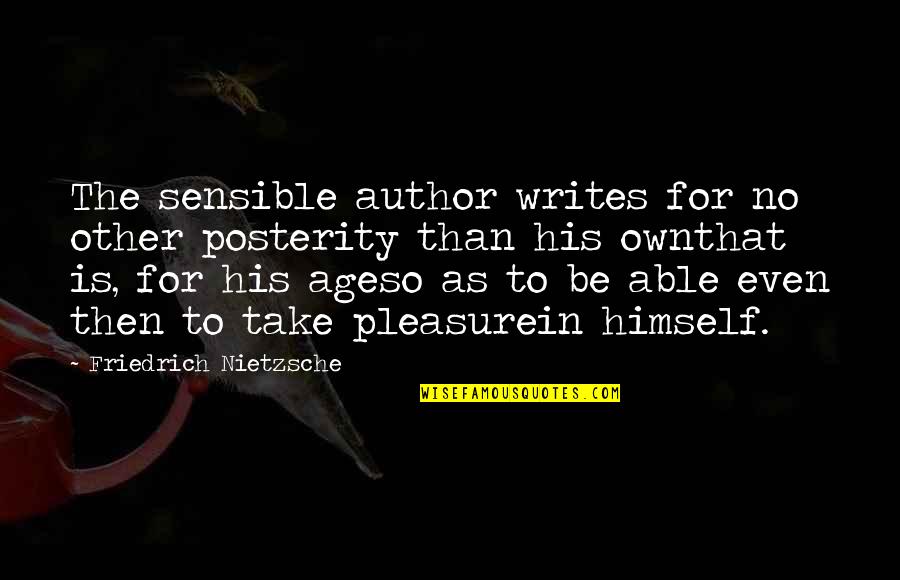 Nietzsche Quotes By Friedrich Nietzsche: The sensible author writes for no other posterity Nietzsche Quotes By Friedrich Nietzsche: The sensible author writes for no other posterity