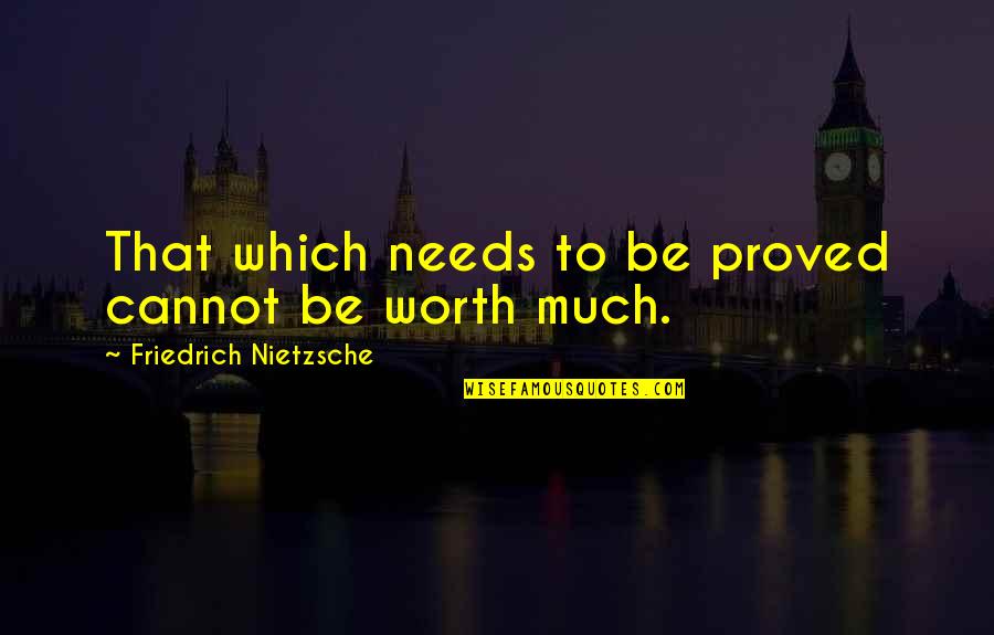 Nietzsche Quotes By Friedrich Nietzsche: That which needs to be proved cannot be Nietzsche Quotes By Friedrich Nietzsche: That which needs to be proved cannot be