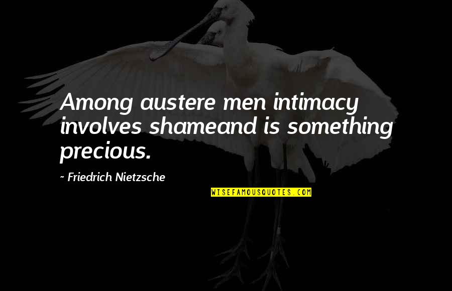 Nietzsche Quotes By Friedrich Nietzsche: Among austere men intimacy involves shameand is something Nietzsche Quotes By Friedrich Nietzsche: Among austere men intimacy involves shameand is something
