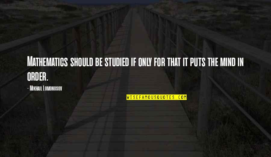 Nietzsche Ressentiment Quotes By Mikhail Lomonosov: Mathematics should be studied if only for that Nietzsche Ressentiment Quotes By Mikhail Lomonosov: Mathematics should be studied if only for that