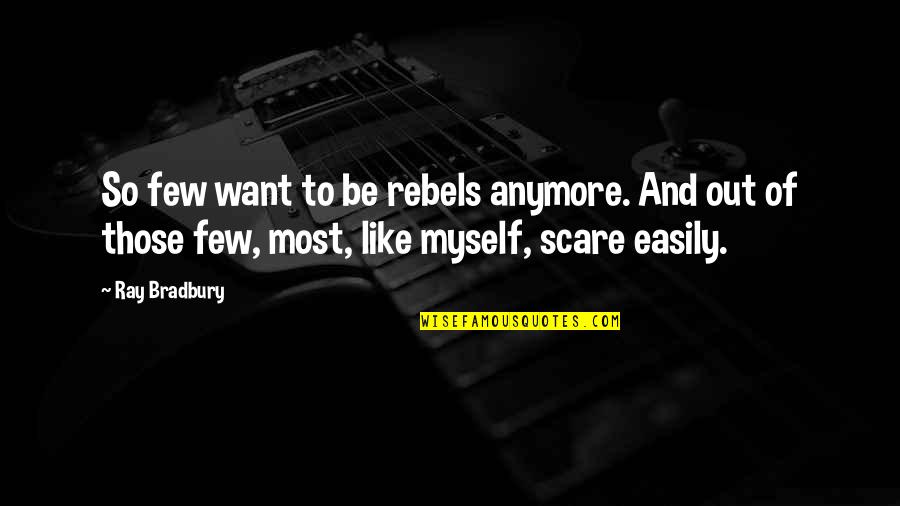 Nietzsche Ressentiment Quotes By Ray Bradbury: So few want to be rebels anymore. And Nietzsche Ressentiment Quotes By Ray Bradbury: So few want to be rebels anymore. And