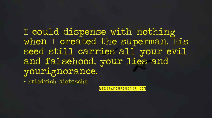 Nietzsche Superman Quotes By Friedrich Nietzsche: I could dispense with nothing when I created