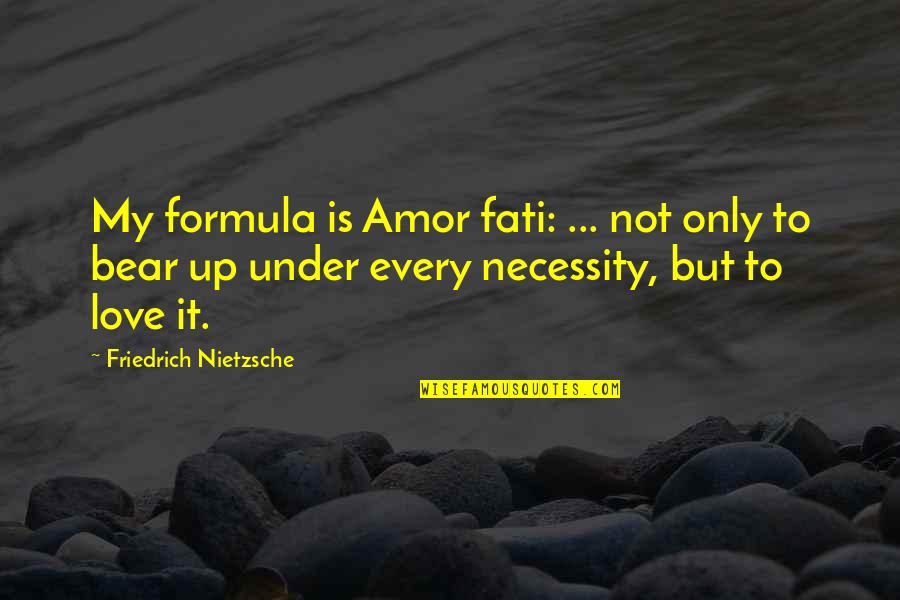 Nietzsche Zarathustra Quotes By Friedrich Nietzsche: My formula is Amor fati: ... not only