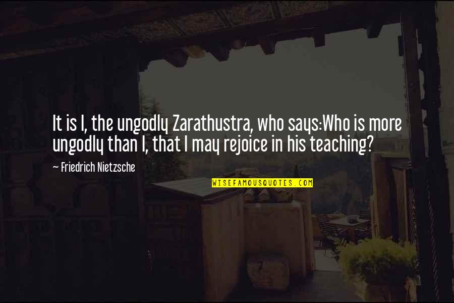 Nietzsche Zarathustra Quotes By Friedrich Nietzsche: It is I, the ungodly Zarathustra, who says:Who