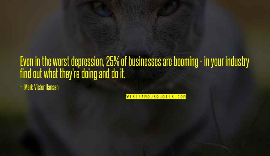 Nietzschean Individualism Quotes By Mark Victor Hansen: Even in the worst depression, 25% of businesses Nietzschean Individualism Quotes By Mark Victor Hansen: Even in the worst depression, 25% of businesses