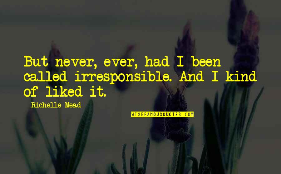 Nietzschean Philosophy Quotes By Richelle Mead: But never, ever, had I been called irresponsible.