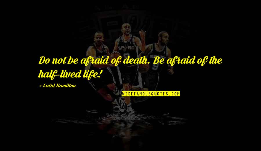 Nietzshe Quotes By Laird Hamilton: Do not be afraid of death. Be afraid