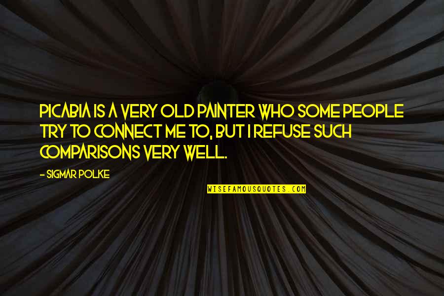 Nietzshe Quotes By Sigmar Polke: Picabia is a very old painter who some Nietzshe Quotes By Sigmar Polke: Picabia is a very old painter who some