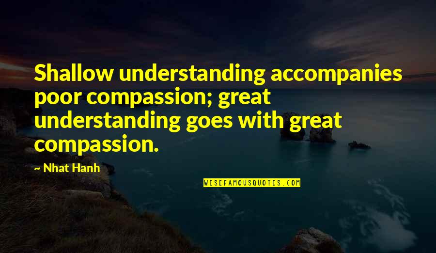 Nieuwenhuis Keukens Quotes By Nhat Hanh: Shallow understanding accompanies poor compassion; great understanding goes