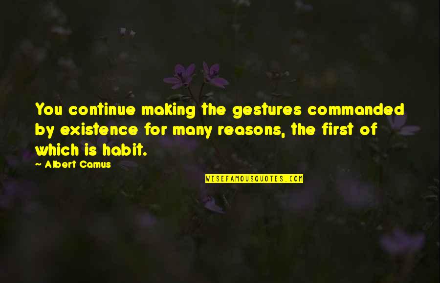 Nieuwenhuysenstraat Quotes By Albert Camus: You continue making the gestures commanded by existence Nieuwenhuysenstraat Quotes By Albert Camus: You continue making the gestures commanded by existence