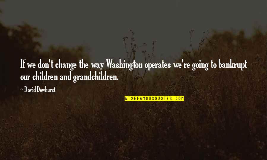 Nieuwenhuysenstraat Quotes By David Dewhurst: If we don't change the way Washington operates Nieuwenhuysenstraat Quotes By David Dewhurst: If we don't change the way Washington operates