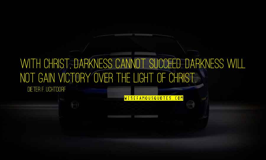 Nieuwland Borgloon Quotes By Dieter F. Uchtdorf: With Christ, darkness cannot succeed. Darkness will not