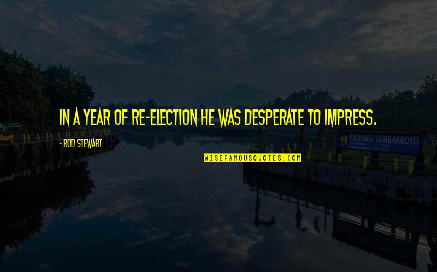 Nieva Translation Quotes By Rod Stewart: In a year of re-election he was desperate