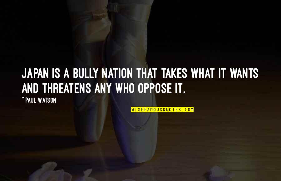 Nieve Quotes By Paul Watson: Japan is a bully nation that takes what