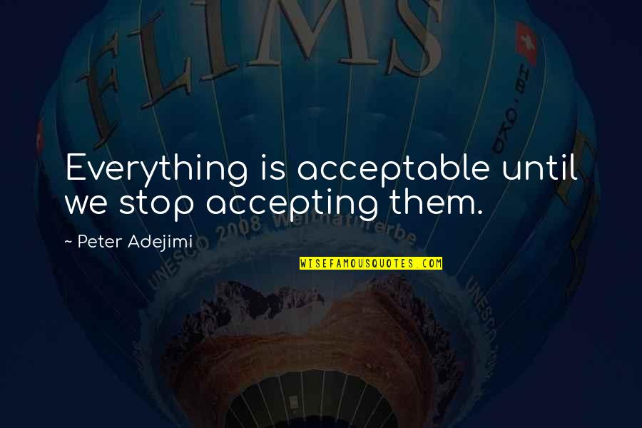 Nievera Ufc Quotes By Peter Adejimi: Everything is acceptable until we stop accepting them.