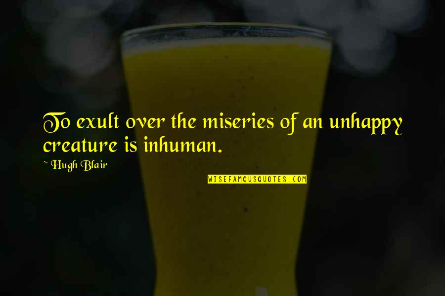 Nievesalb Quotes By Hugh Blair: To exult over the miseries of an unhappy
