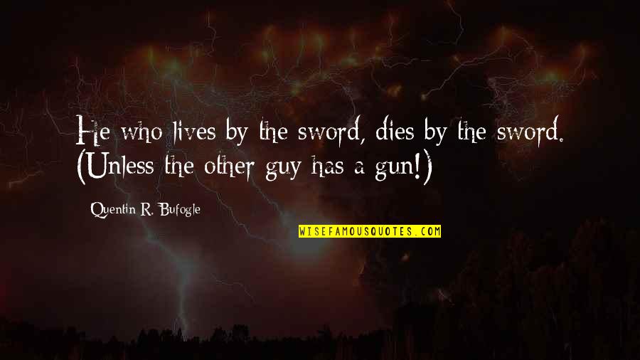 Niewiasta Etymologia Quotes By Quentin R. Bufogle: He who lives by the sword, dies by