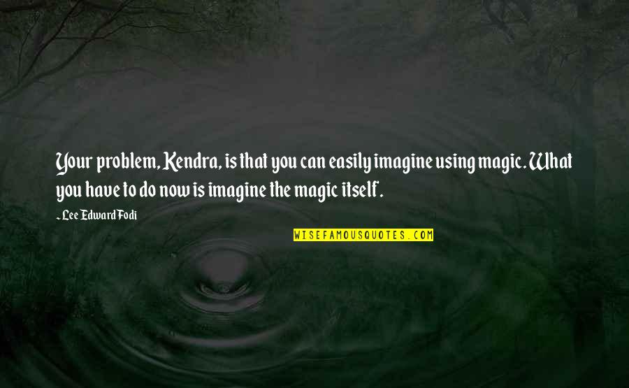Niewiele Ci Quotes By Lee Edward Fodi: Your problem, Kendra, is that you can easily Niewiele Ci Quotes By Lee Edward Fodi: Your problem, Kendra, is that you can easily