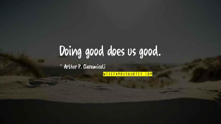 Nieza Quotes By Arthur P. Ciaramicoli: Doing good does us good.