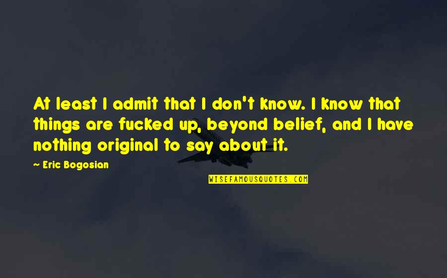 Niezen Bij Quotes By Eric Bogosian: At least I admit that I don't know.