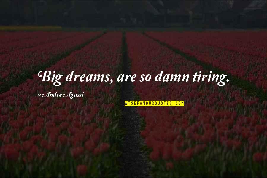 Nieznajomy Piosenki Quotes By Andre Agassi: Big dreams, are so damn tiring. Nieznajomy Piosenki Quotes By Andre Agassi: Big dreams, are so damn tiring.