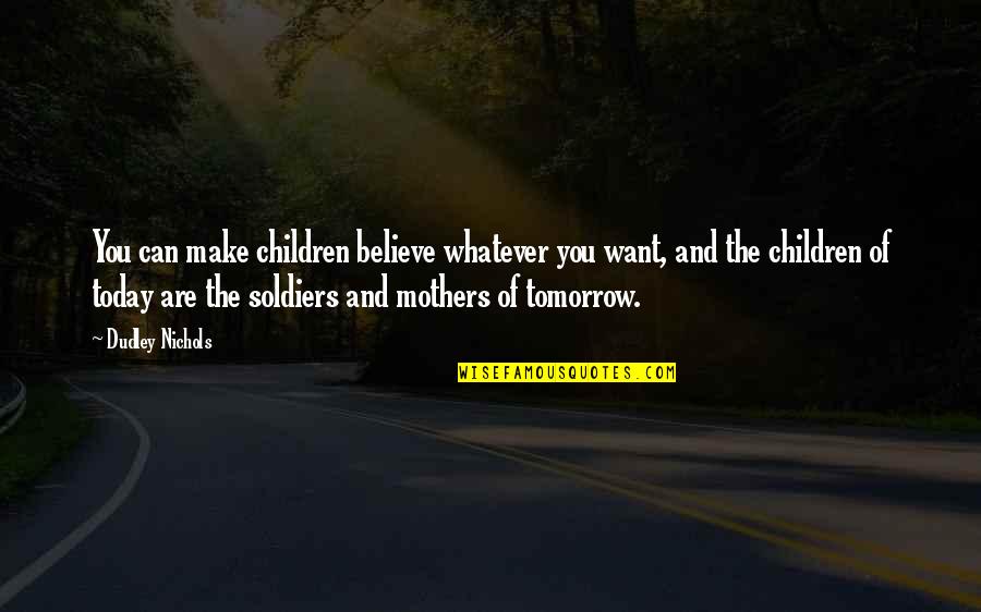 Niezwykle Historie Quotes By Dudley Nichols: You can make children believe whatever you want, Niezwykle Historie Quotes By Dudley Nichols: You can make children believe whatever you want,