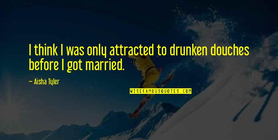 Nifelheim Envoy Quotes By Aisha Tyler: I think I was only attracted to drunken