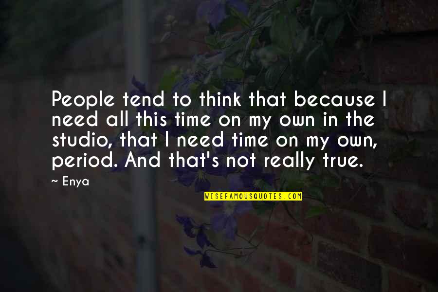 Niff Quotes By Enya: People tend to think that because I need Niff Quotes By Enya: People tend to think that because I need