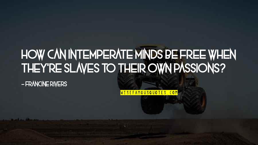 Niffenegger Coat Quotes By Francine Rivers: How can intemperate minds be free when they're