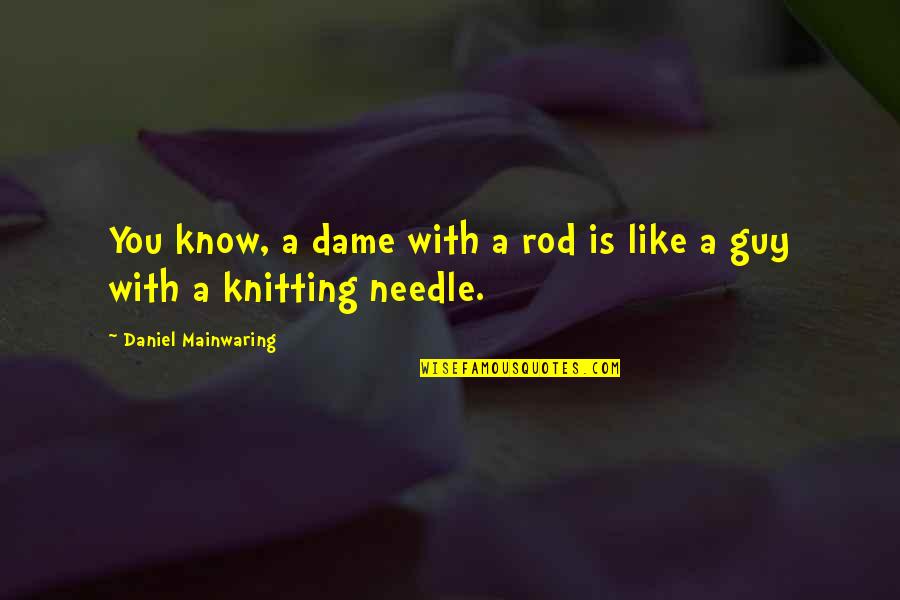 Niffenegger Pottery Quotes By Daniel Mainwaring: You know, a dame with a rod is