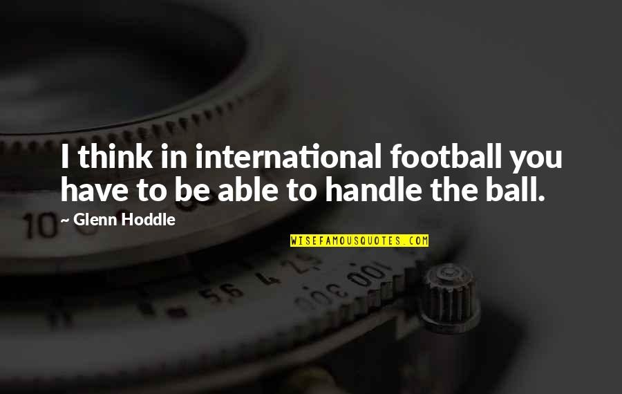 Niffenegger Pottery Quotes By Glenn Hoddle: I think in international football you have to