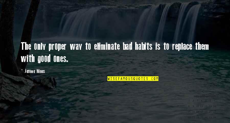 Niffenegger Pottery Quotes By Jerome Hines: The only proper way to eliminate bad habits