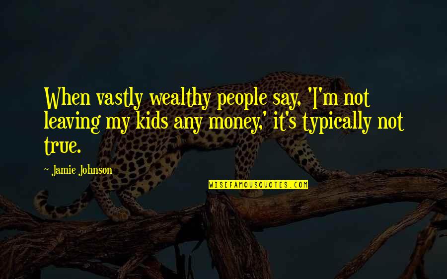 Niffler Quotes By Jamie Johnson: When vastly wealthy people say, 'I'm not leaving