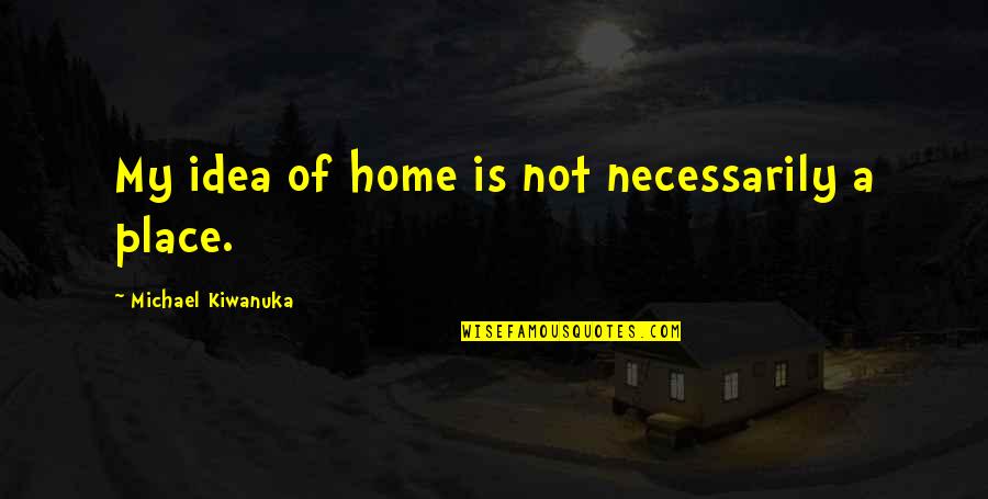 Nifintygames Quotes By Michael Kiwanuka: My idea of home is not necessarily a
