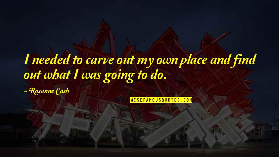 Nifty At 50 Quotes By Rosanne Cash: I needed to carve out my own place