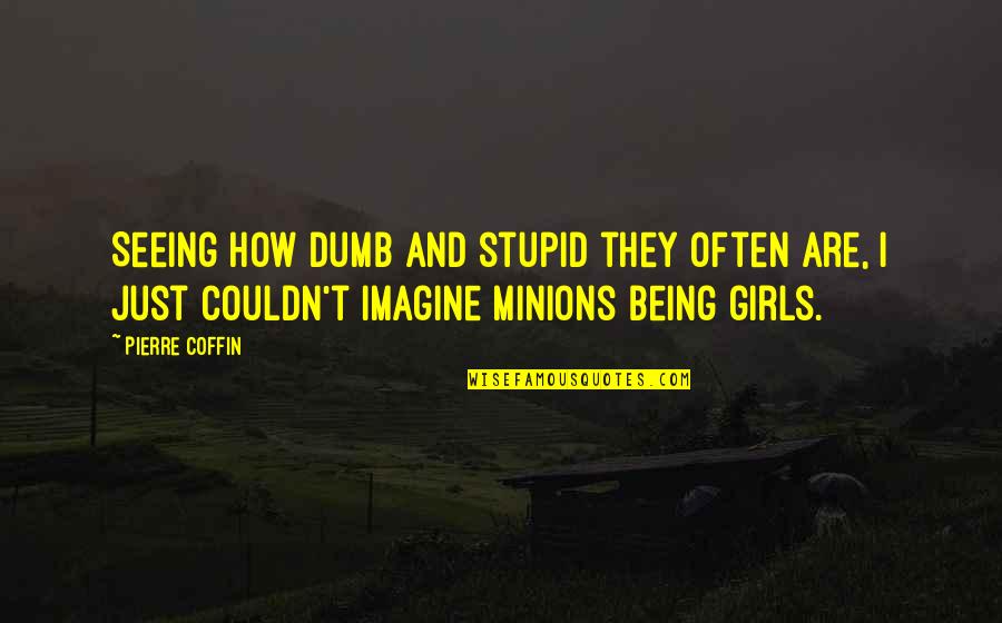 Nifty Birthday Quotes By Pierre Coffin: Seeing how dumb and stupid they often are,